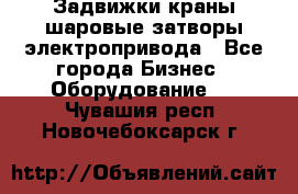 Задвижки краны шаровые затворы электропривода - Все города Бизнес » Оборудование   . Чувашия респ.,Новочебоксарск г.